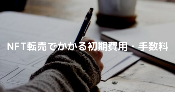 NFT転売にかかる初期費用・手数料