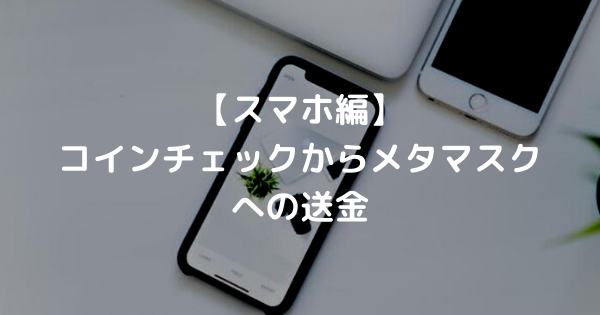 【スマホ編】 コインチェックからメタマスク への送金