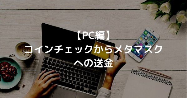 【PC編】 コインチェックからメタマスク への送金