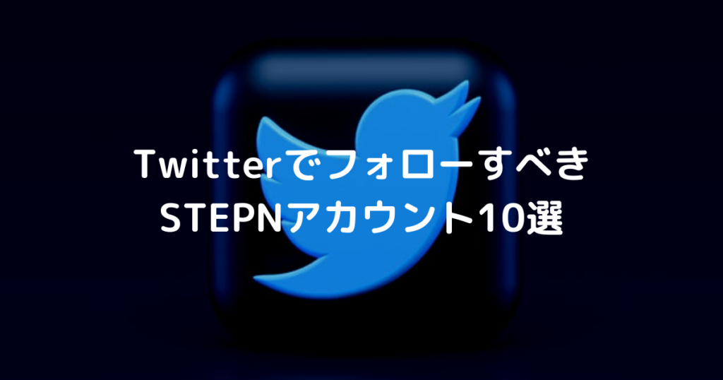 Twitterでフォローすべき STEPNアカウント10選