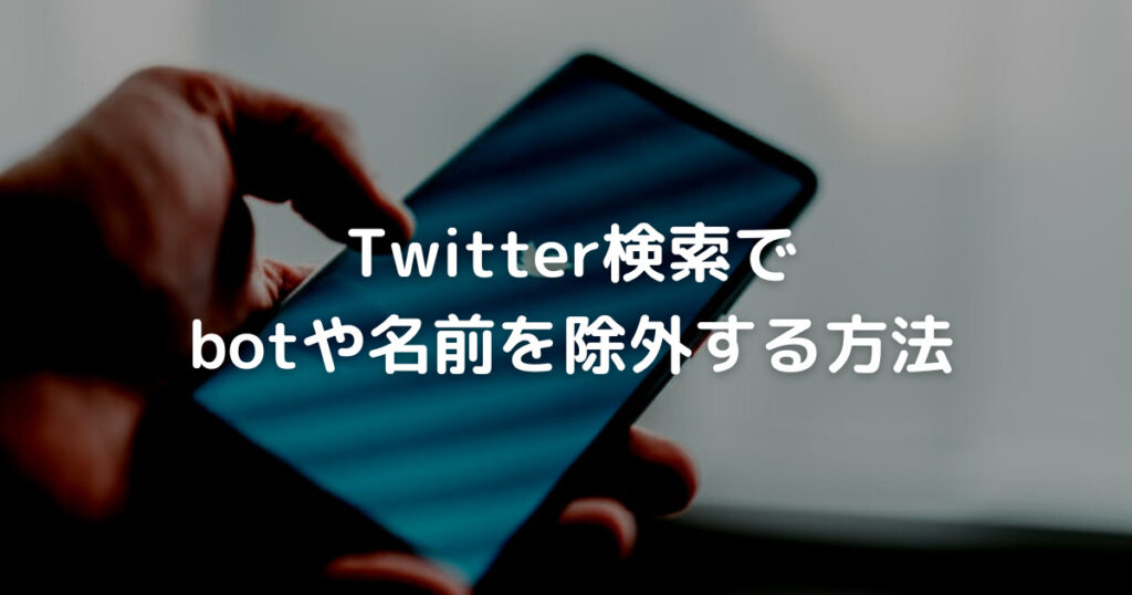 Twitter検索で botや名前を除外する方法